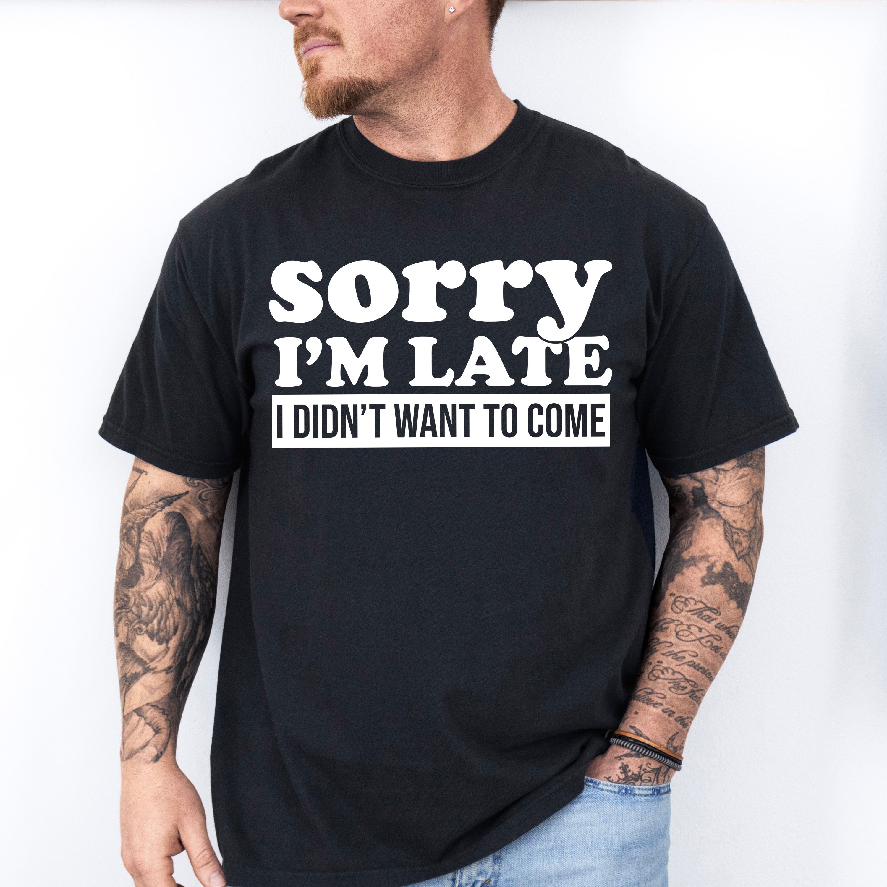 Sorry I'm Late I Didn't Want To Come - Funny Unisex Crewneck T-Shirt Sweatshirt Hoodie