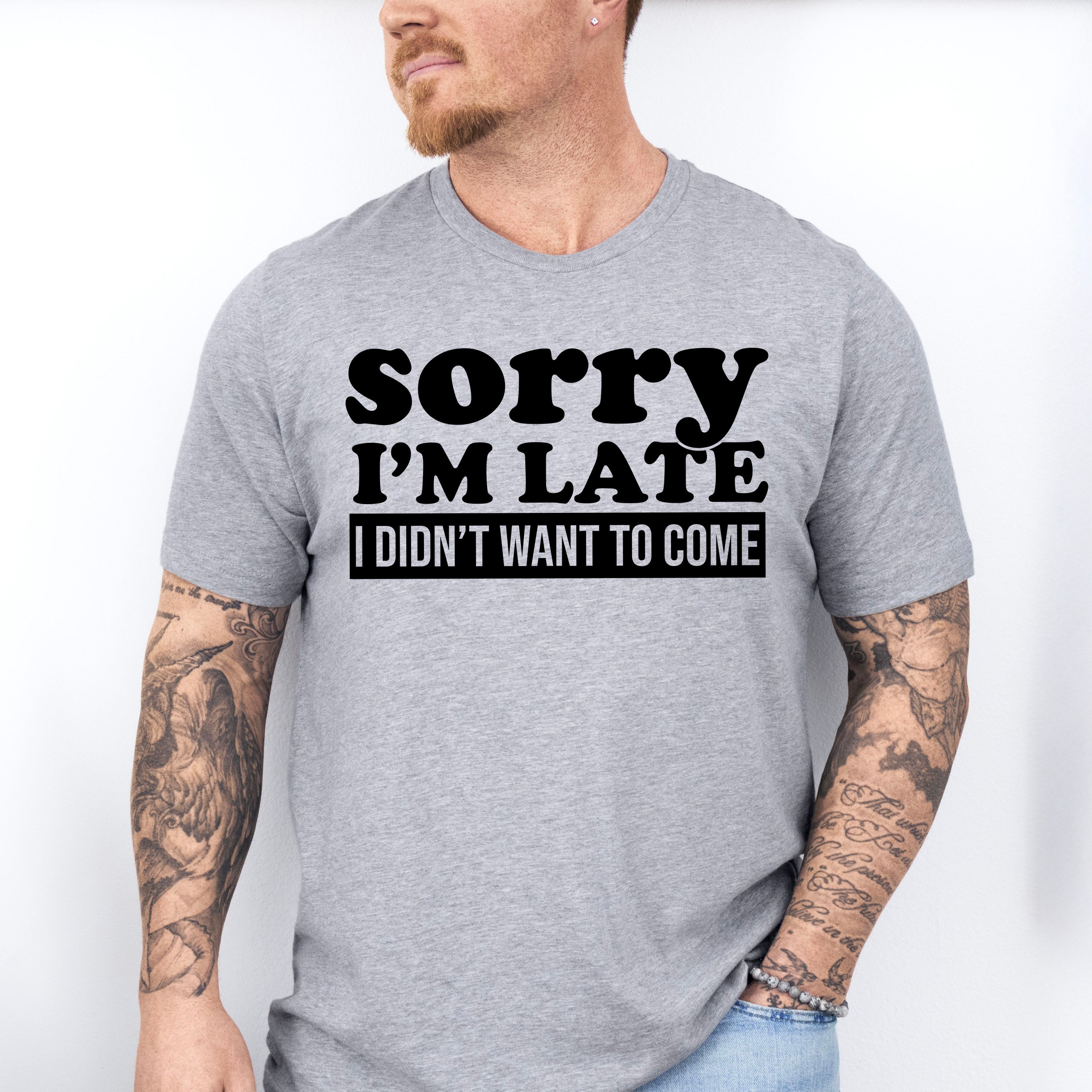 Sorry I'm Late I Didn't Want To Come - Funny Unisex Crewneck T-Shirt Sweatshirt Hoodie