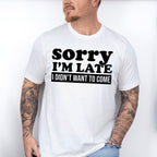 Sorry I'm Late I Didn't Want To Come - Funny Unisex Crewneck T-Shirt Sweatshirt Hoodie