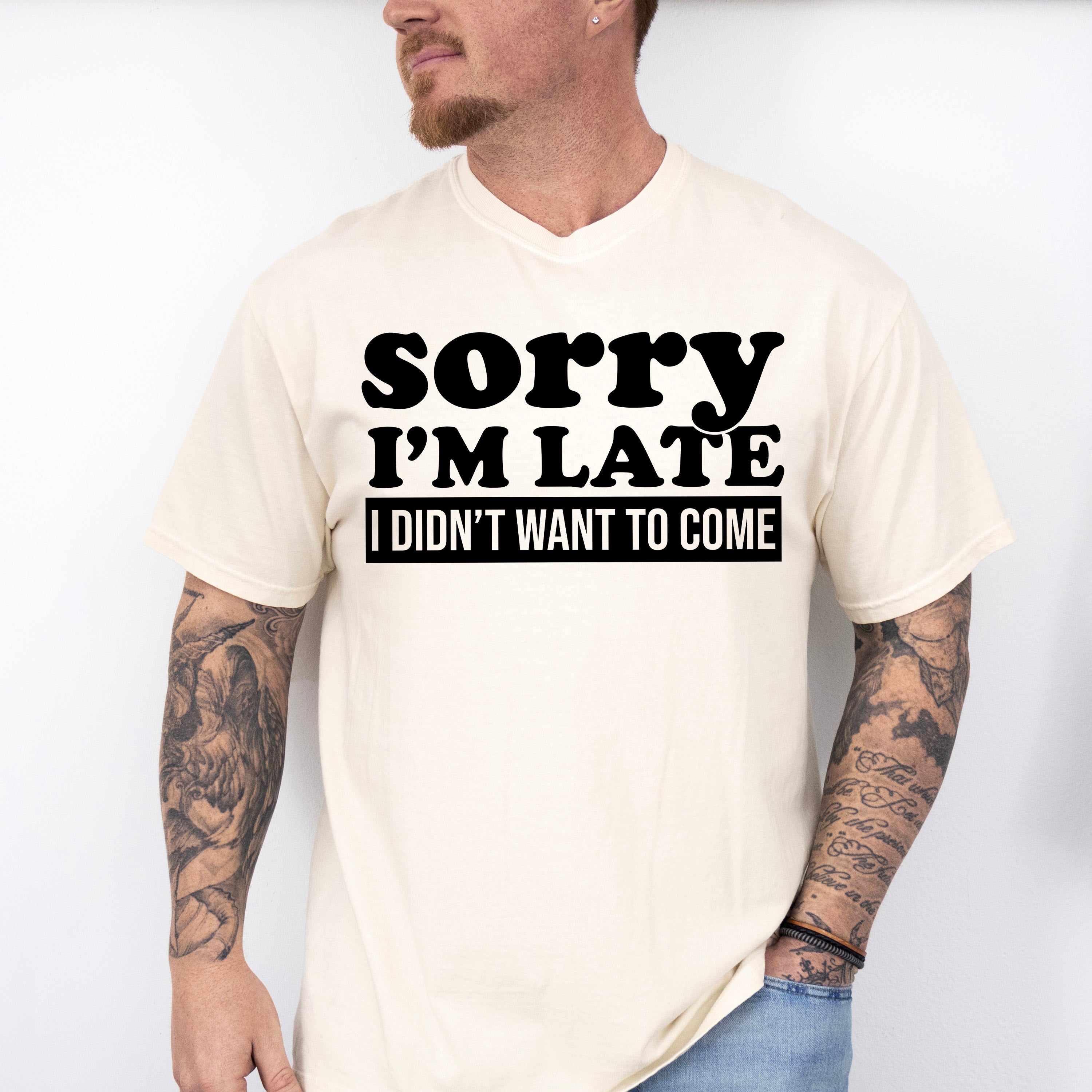 Sorry I'm Late I Didn't Want To Come - Funny Unisex Crewneck T-Shirt Sweatshirt Hoodie