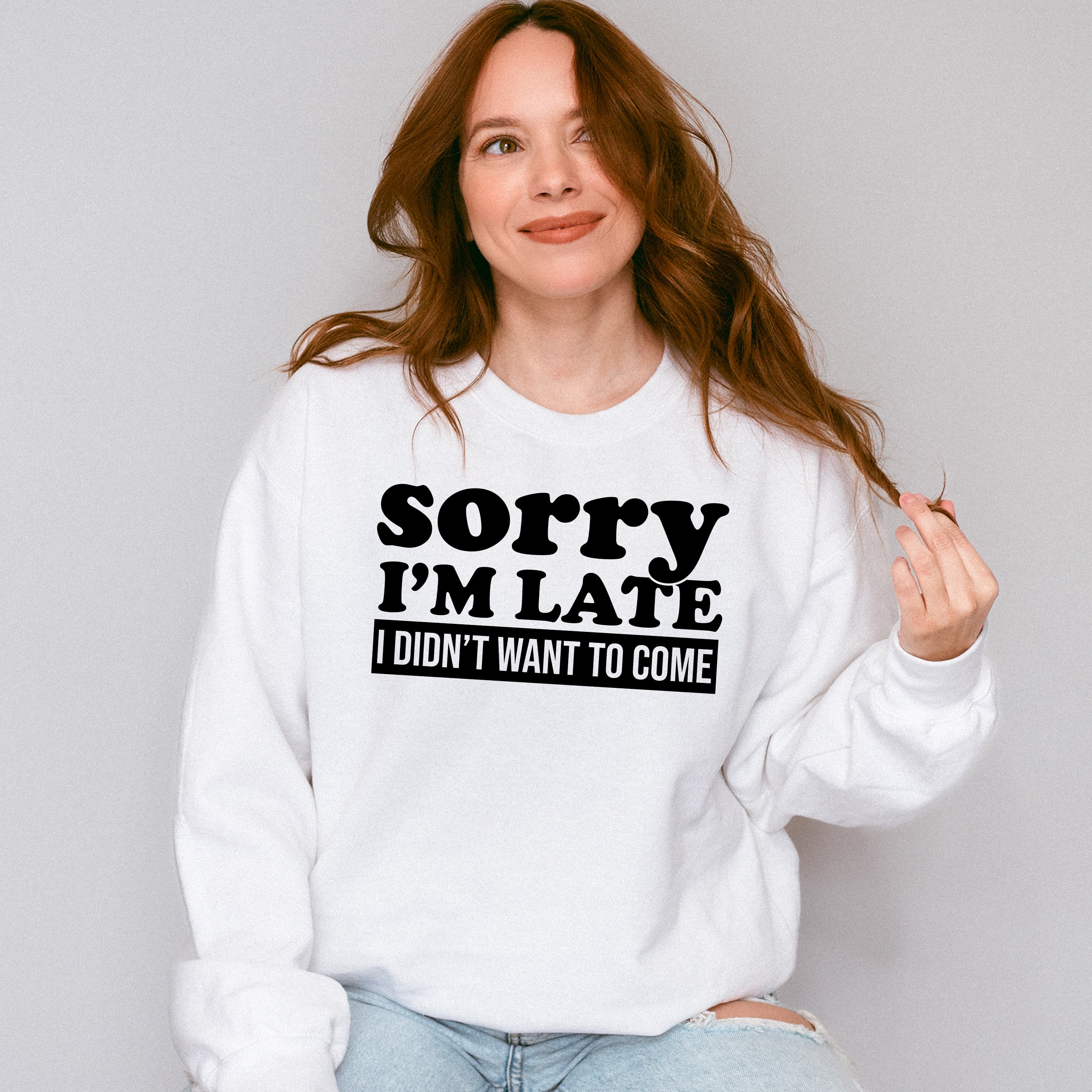 Sorry I'm Late I Didn't Want To Come - Funny Unisex Crewneck T-Shirt Sweatshirt Hoodie