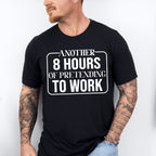 Another 8 Hours Of Pretending To Work - Funny Unisex Crewneck T-Shirt Sweatshirt Hoodie