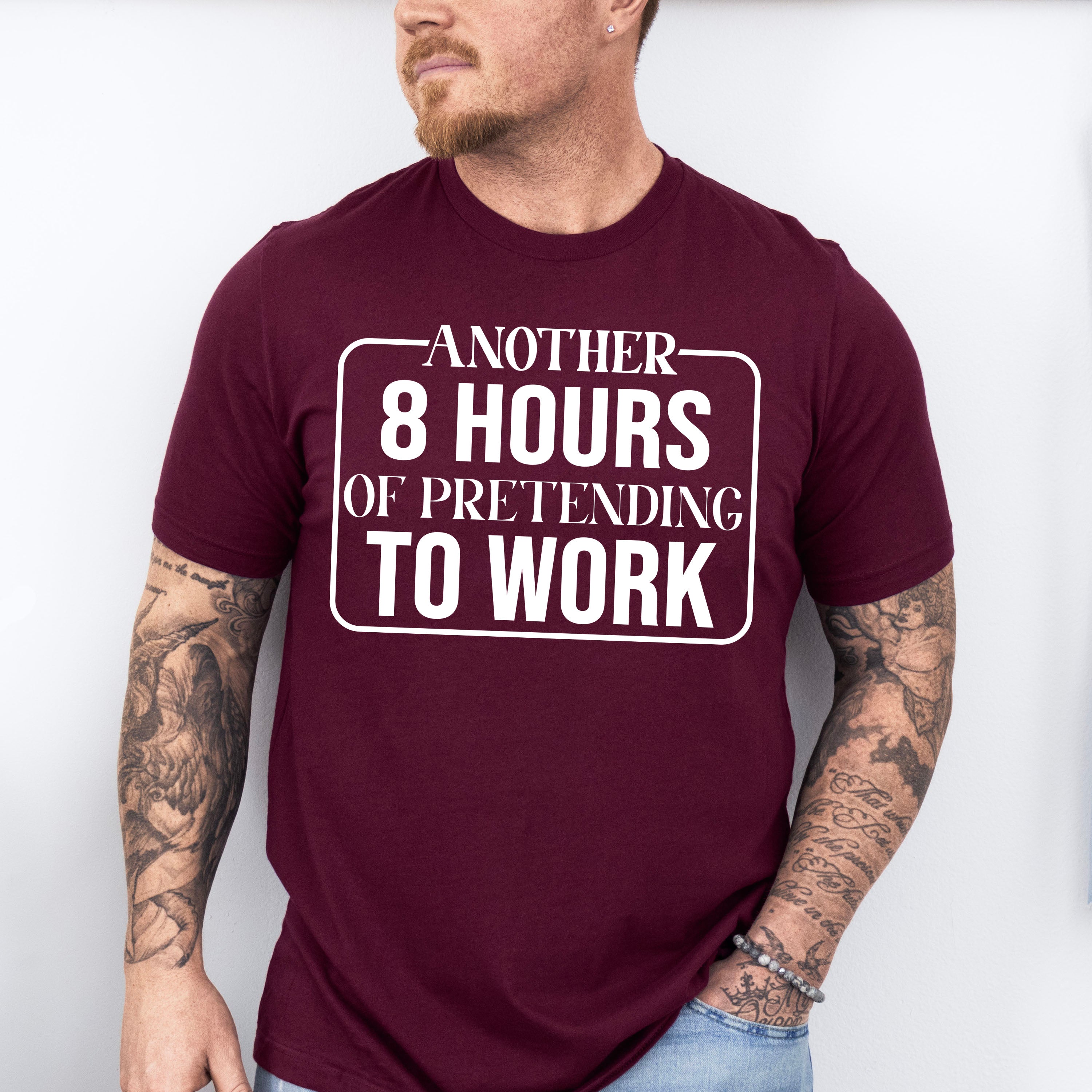 Another 8 Hours Of Pretending To Work - Funny Unisex Crewneck T-Shirt Sweatshirt Hoodie