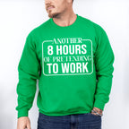 Another 8 Hours Of Pretending To Work - Funny Unisex Crewneck T-Shirt Sweatshirt Hoodie