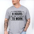 Another 8 Hours Of Pretending To Work - Funny Unisex Crewneck T-Shirt Sweatshirt Hoodie