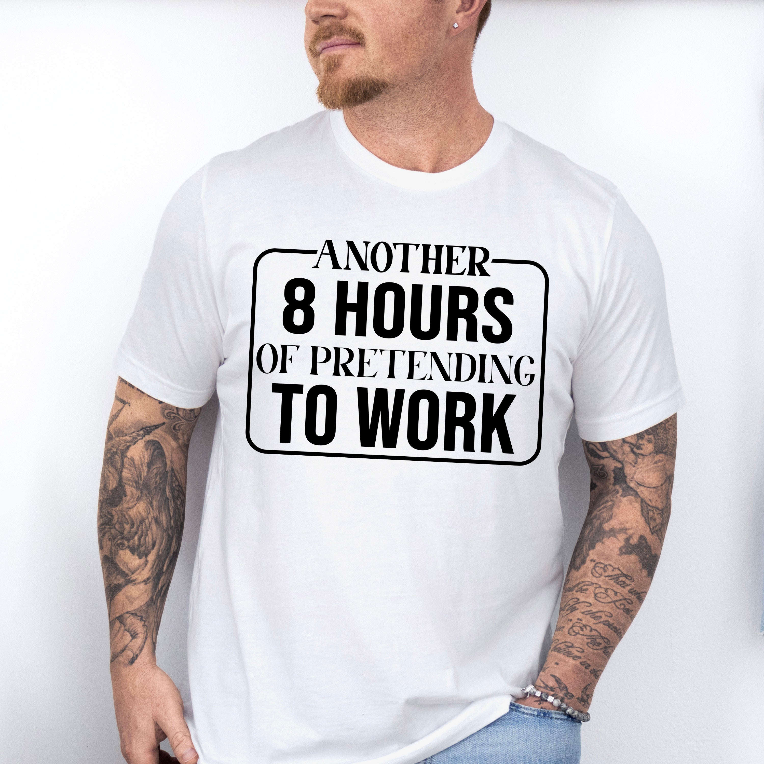 Another 8 Hours Of Pretending To Work - Funny Unisex Crewneck T-Shirt Sweatshirt Hoodie