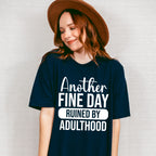 Another Fine Day Ruined By Adulthood - Funny Unisex Crewneck T-Shirt Sweatshirt Hoodie