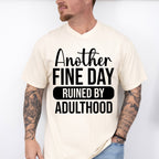 Another Fine Day Ruined By Adulthood - Funny Unisex Crewneck T-Shirt Sweatshirt Hoodie