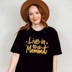 Live In The Moment Yellow Cursive Design - Quotes Unisex Crewneck T-Shirt Sweatshirt Hoodie