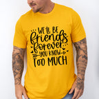 We'll Be Friends Forever You Know Too Much - BFF Unisex Crewneck T-Shirt Sweatshirt Hoodie