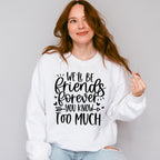 We'll Be Friends Forever You Know Too Much - BFF Unisex Crewneck T-Shirt Sweatshirt Hoodie