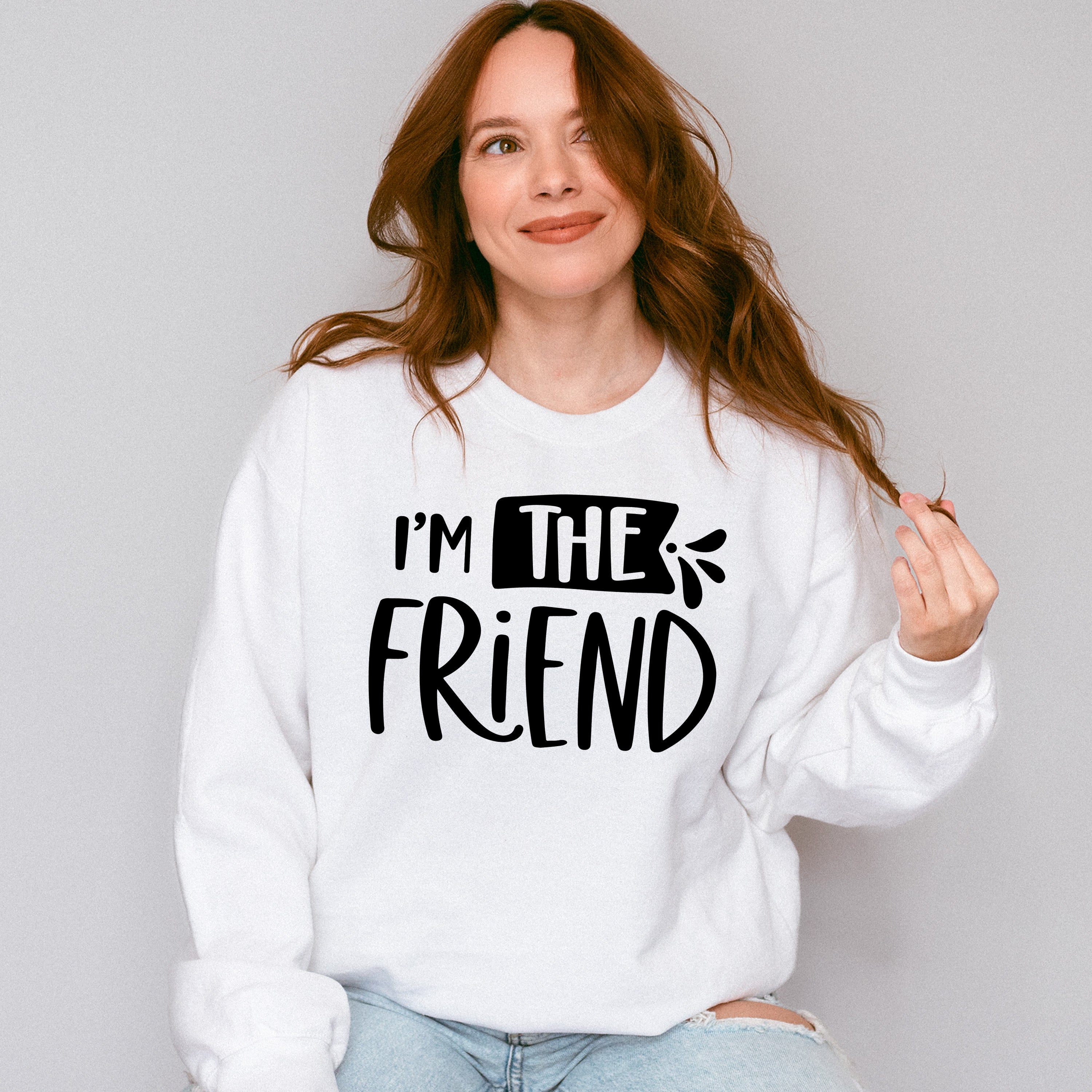 I'm The Friend - BFF Unisex Crewneck T-Shirt Sweatshirt Hoodie