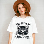 You Gotta Be Kitten Me - Cats Unisex Crewneck T-Shirt Sweatshirt Hoodie