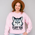 Fluff You You Fluffing Fluff - Cats Unisex Crewneck T-Shirt Sweatshirt Hoodie