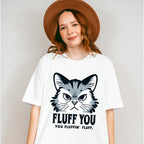 Fluff You You Fluffing Fluff - Cats Unisex Crewneck T-Shirt Sweatshirt Hoodie