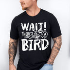 Wait There's A Bird - Birds Unisex Crewneck T-Shirt Sweatshirt Hoodie