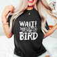 Wait There's A Bird - Birds Unisex Crewneck T-Shirt Sweatshirt Hoodie