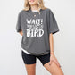 Wait There's A Bird - Birds Unisex Crewneck T-Shirt Sweatshirt Hoodie