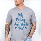 Only My Dog Understands - Dogs Unisex Crewneck T-Shirt Sweatshirt Hoodie