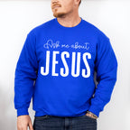Ask Me About Jesus - Christianity Unisex Crewneck T-Shirt Sweatshirt Hoodie