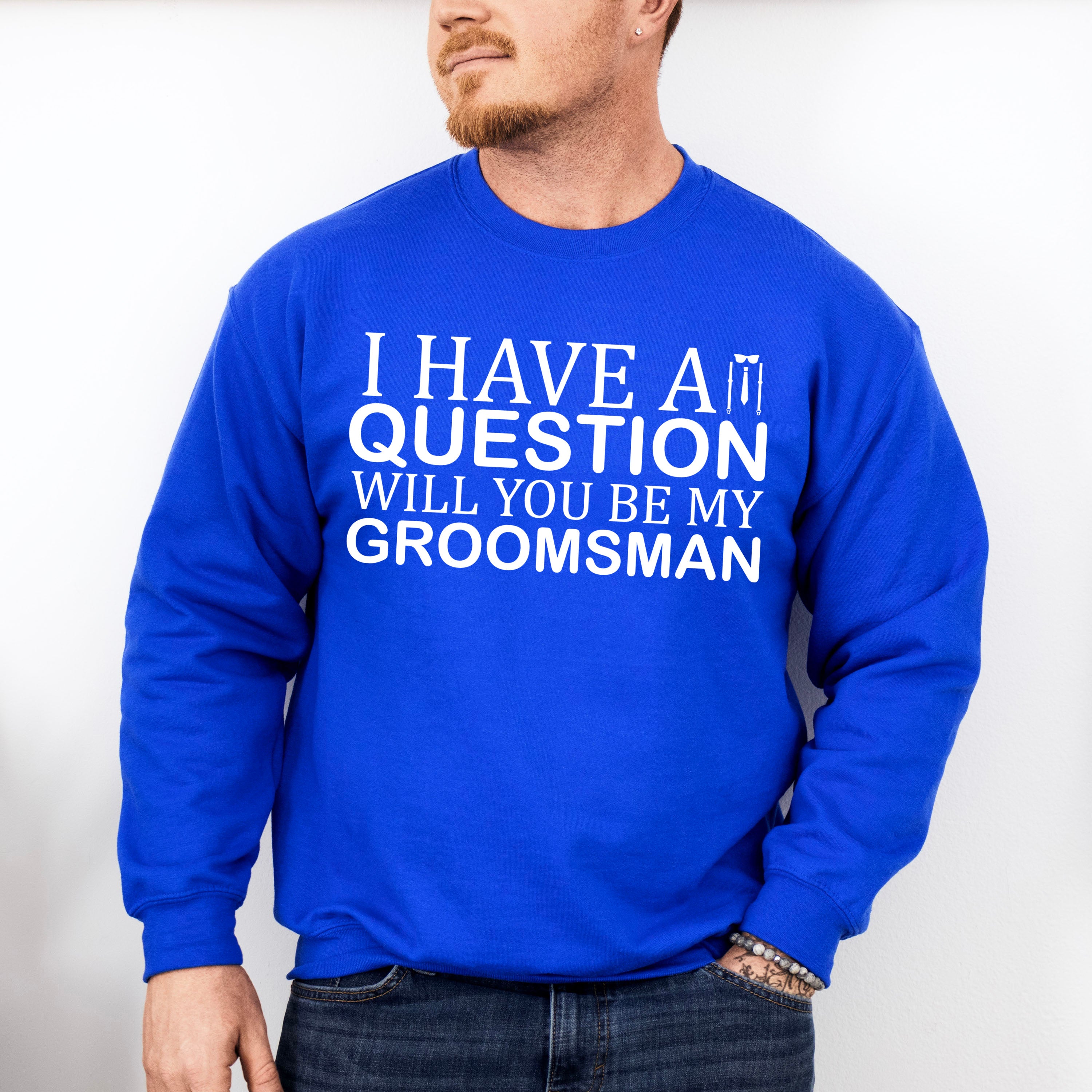 I Have A Question Will You Be My Groomsman - Bachelor Unisex Crewneck T-Shirt Sweatshirt Hoodie