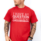 I Have A Question Will You Be My Groomsman - Bachelor Unisex Crewneck T-Shirt Sweatshirt Hoodie