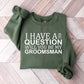 I Have A Question Will You Be My Groomsman - Bachelor Unisex Crewneck T-Shirt Sweatshirt Hoodie