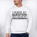 I Have A Question Will You Be My Groomsman - Bachelor Unisex Crewneck T-Shirt Sweatshirt Hoodie