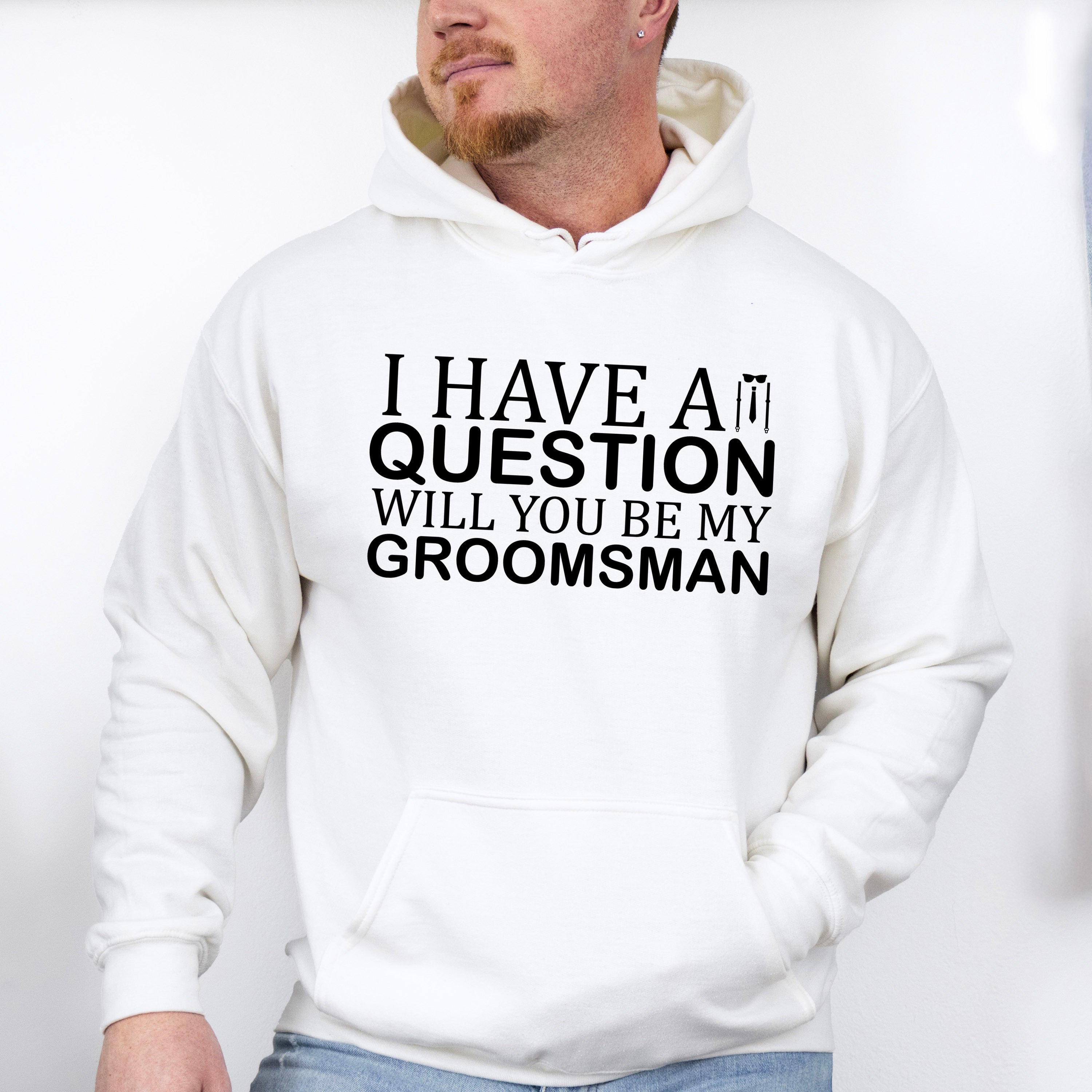 I Have A Question Will You Be My Groomsman - Bachelor Unisex Crewneck T-Shirt Sweatshirt Hoodie