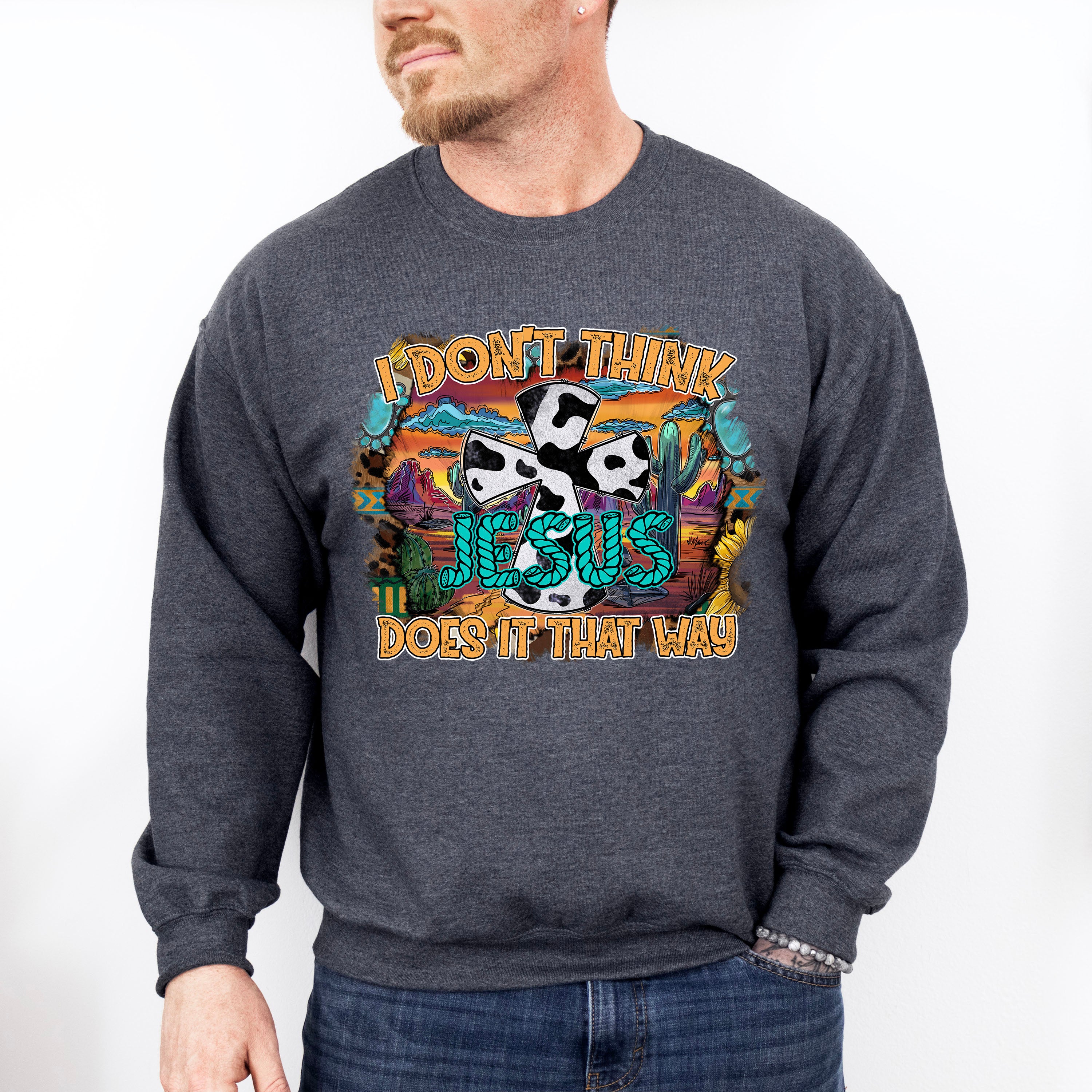 I Don't Think Jesus Does It That Way Design - Western Unisex Crewneck T-Shirt Sweatshirt Hoodie