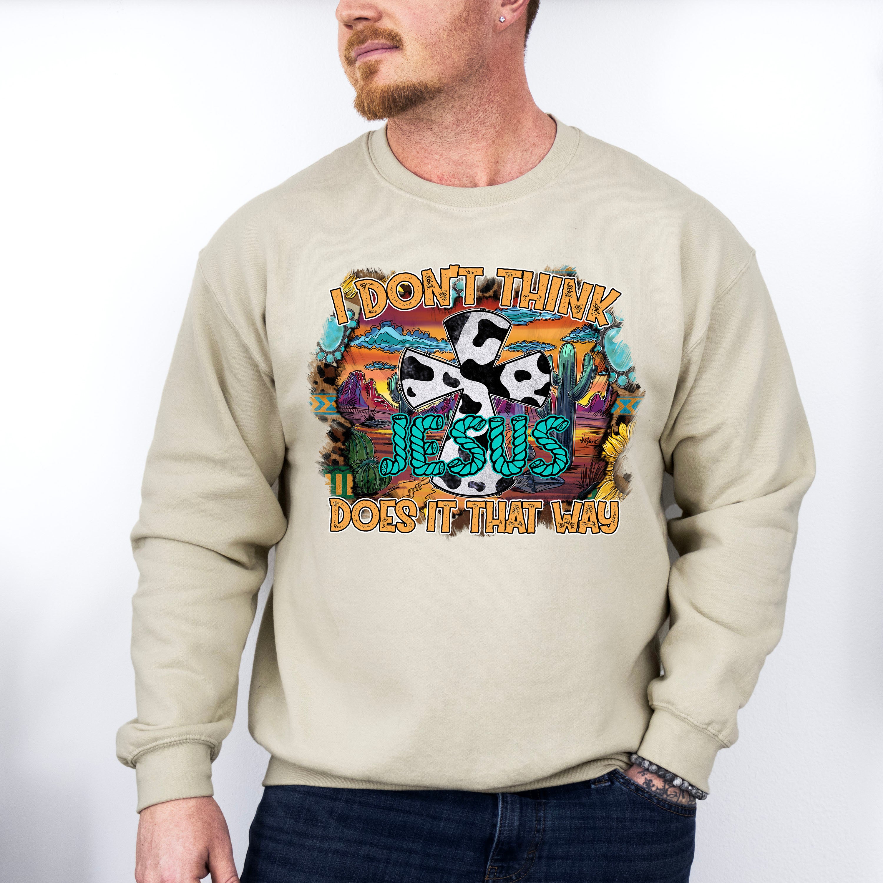 I Don't Think Jesus Does It That Way Design - Western Unisex Crewneck T-Shirt Sweatshirt Hoodie