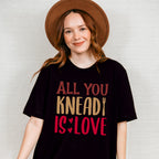 All You Knead Is Love - Cooking Unisex Crewneck T-Shirt Sweatshirt Hoodie