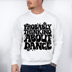 Thinking About Dance - Dancing Unisex Crewneck T-Shirt Sweatshirt Hoodie