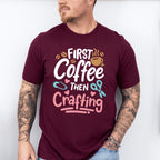 Coffee Then Crafting - Crafting Unisex Crewneck T-Shirt Sweatshirt Hoodie