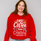 Coffee Then Crafting - Crafting Unisex Crewneck T-Shirt Sweatshirt Hoodie