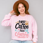 Coffee Then Crafting - Crafting Unisex Crewneck T-Shirt Sweatshirt Hoodie
