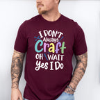 I Don't Always Craft - Crafting Unisex Crewneck T-Shirt Sweatshirt Hoodie