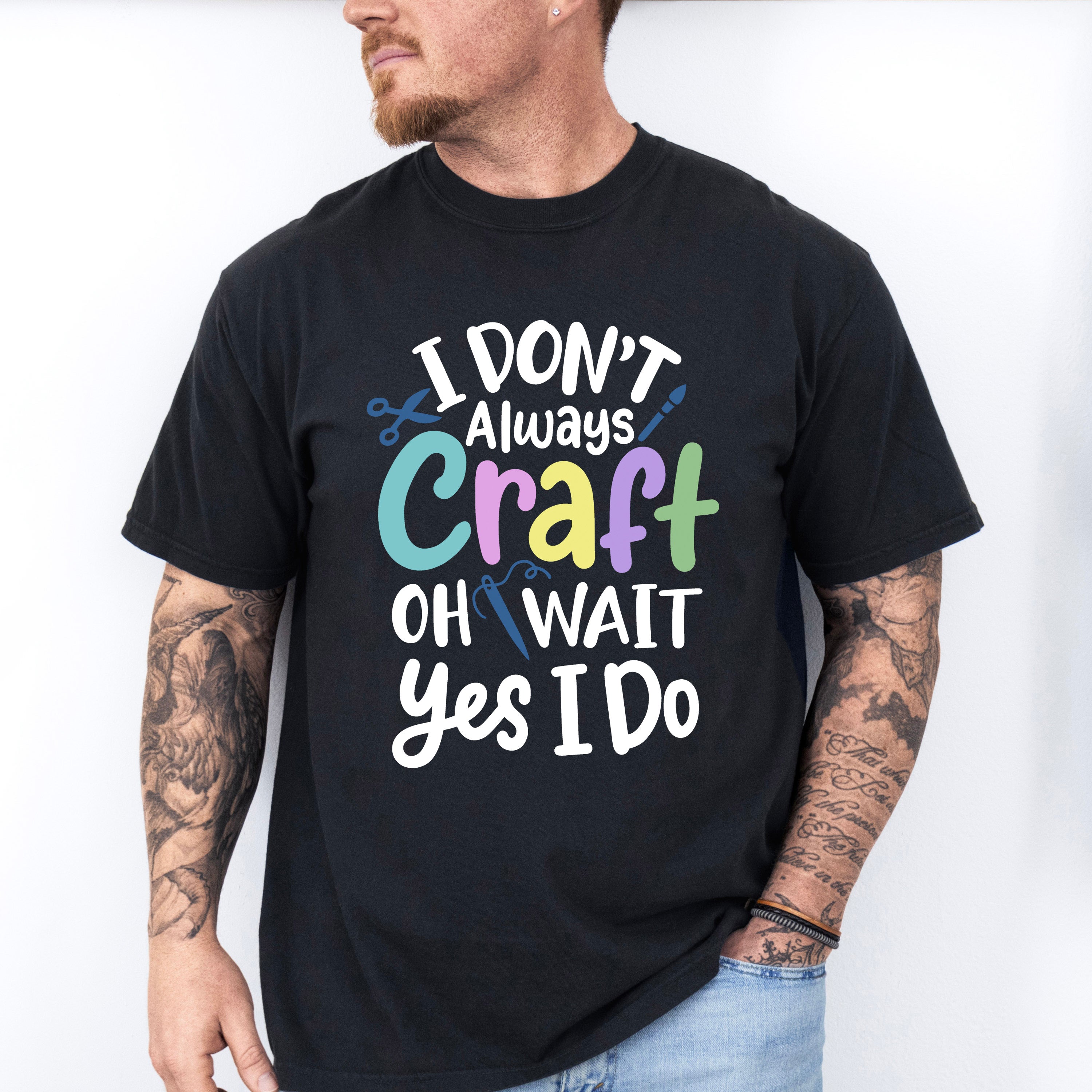 I Don't Always Craft - Crafting Unisex Crewneck T-Shirt Sweatshirt Hoodie