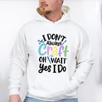 I Don't Always Craft - Crafting Unisex Crewneck T-Shirt Sweatshirt Hoodie