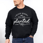 Bloom Where You Are Planted - Plants Unisex Crewneck T-Shirt Sweatshirt Hoodie