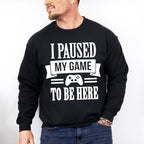 I Paused My Game - Video Games Unisex Crewneck T-Shirt Sweatshirt Hoodie