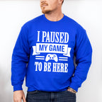 I Paused My Game - Video Games Unisex Crewneck T-Shirt Sweatshirt Hoodie