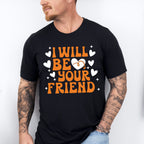 I Will Be Your Friend - Anti Bullying Unisex Crewneck T-Shirt Sweatshirt Hoodie