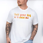 Tell Your Dog I Said Hi - Dogs Unisex Crewneck T-Shirt Sweatshirt Hoodie