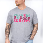 Pet Dogs Do Good Be Happy - Dogs Unisex Crewneck T-Shirt Sweatshirt Hoodie