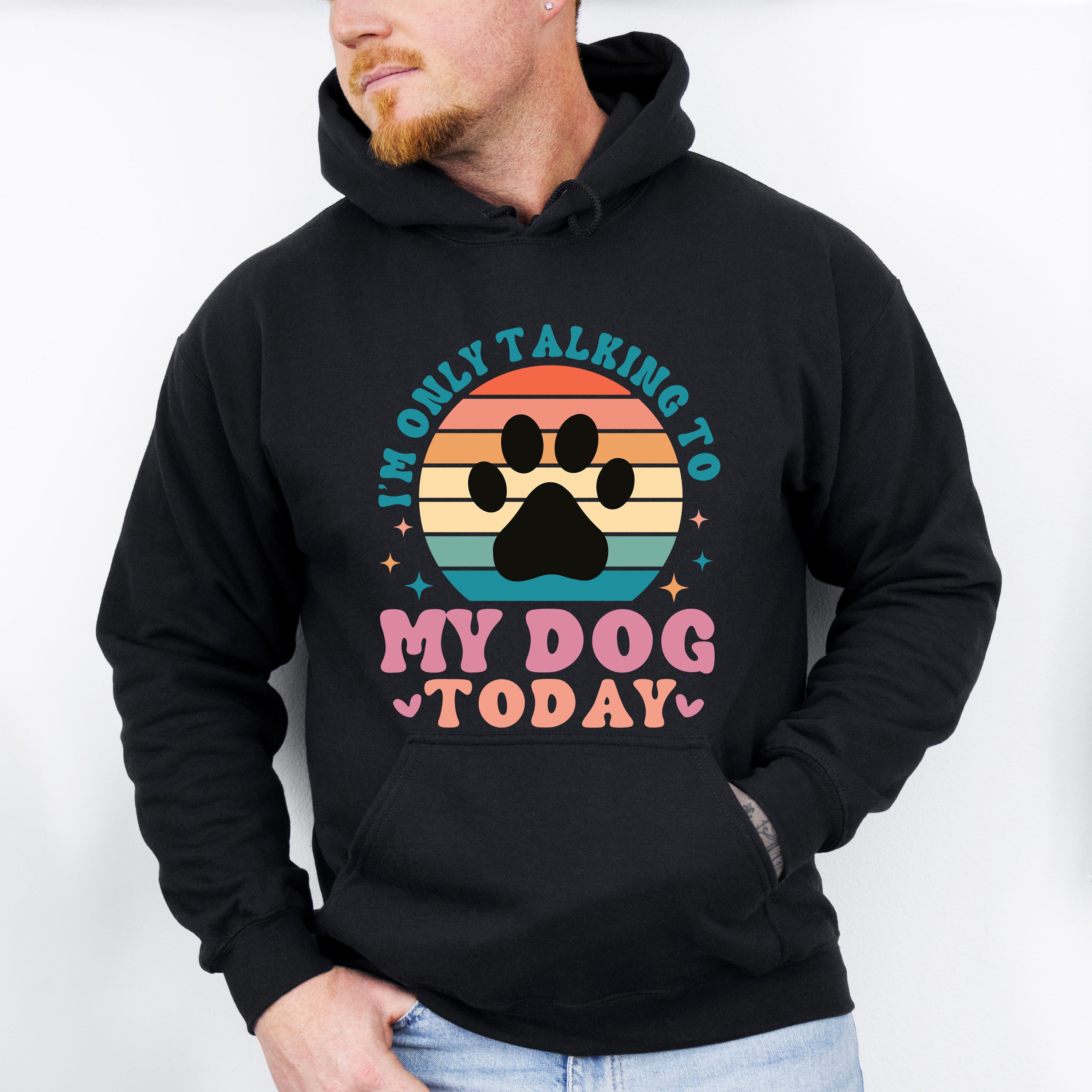 I'm Only Talking To My Dog Today - Dogs Unisex Crewneck T-Shirt Sweatshirt Hoodie
