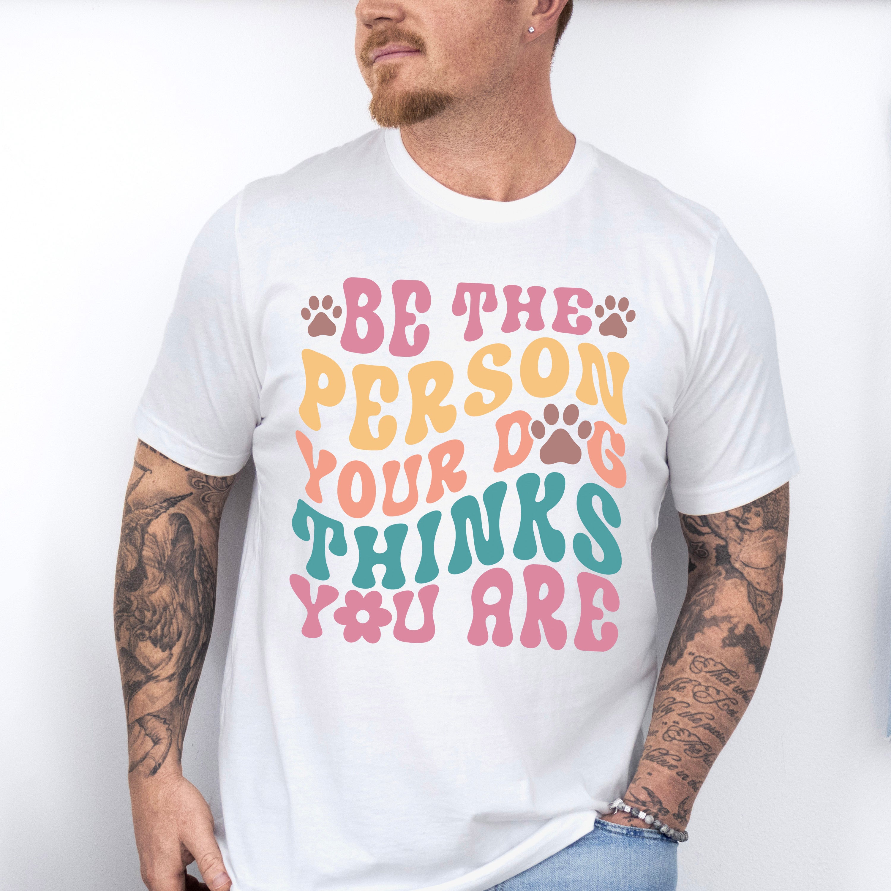 Be The Person Your Dog Thinks You Are - Dogs Unisex Crewneck T-Shirt Sweatshirt Hoodie