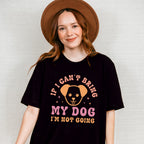 If I Can't Bring My Dog I'm Not Going - Dogs Unisex Crewneck T-Shirt Sweatshirt Hoodie