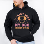 If I Can't Bring My Dog I'm Not Going - Dogs Unisex Crewneck T-Shirt Sweatshirt Hoodie