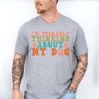 Probably Thinking About My Dog - Dogs Unisex Crewneck T-Shirt Sweatshirt Hoodie